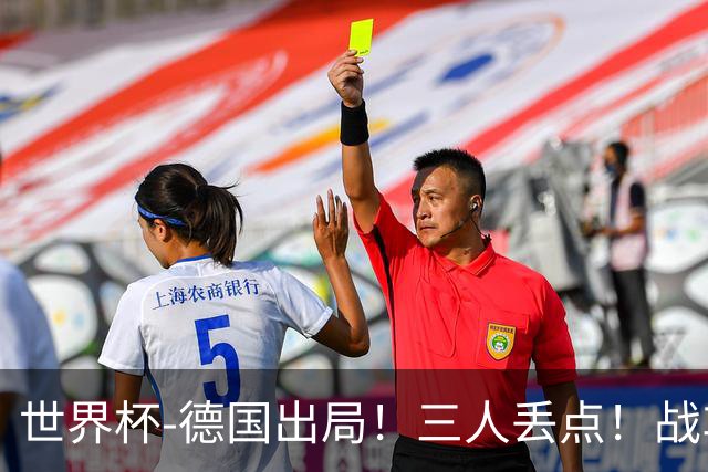世界杯-德国出局！三人丢点！战车点球战总分4-5巴拉圭止步32强