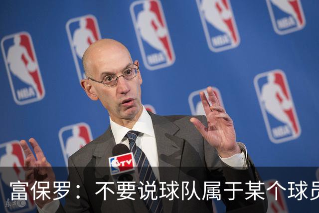 富保罗：不要说球队属于某个球员 詹姆斯也不行 球队永远属于老板